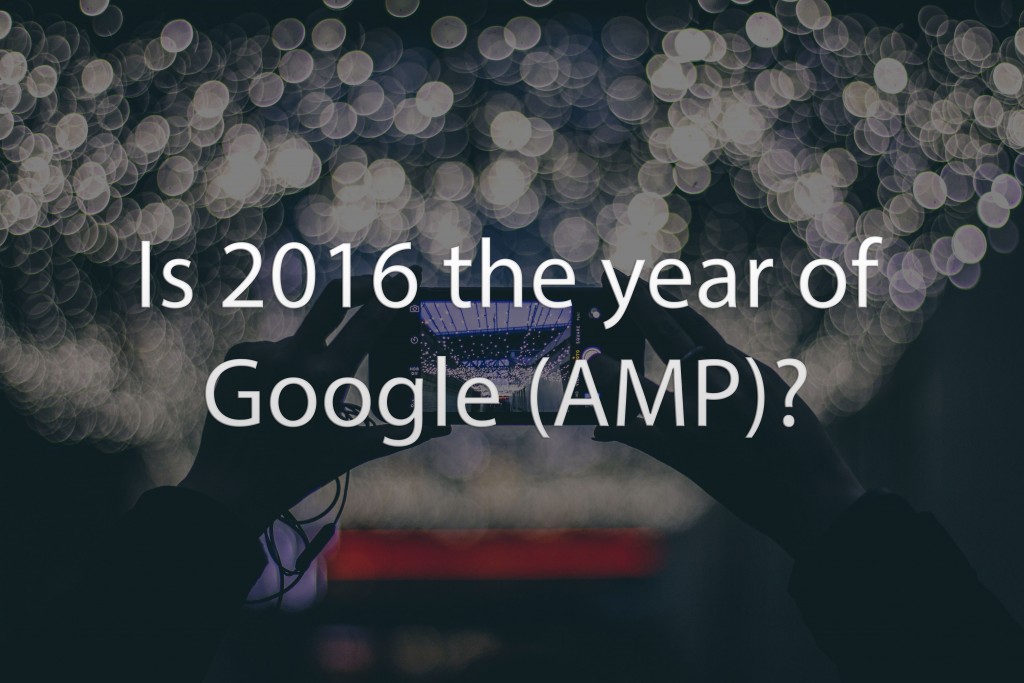 Is 2016 the year of Google Accelerated Mobile Pages (Google AMP)?