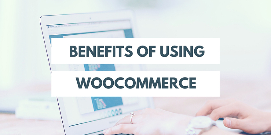 Benefits of Using WooCommerce Benefits of WooCommerce
