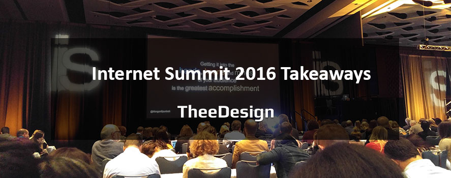 Internet Summit 2016 Takeaways: “Cut the BS” Takeaways from Internet Summit 2016 Raleigh - TheeDesign