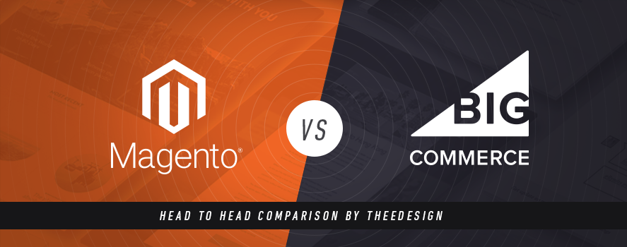 Magento vs. BigCommerce Magento vs. Big Commerce - An Ecommerce Platform Comparison by TheeDesign