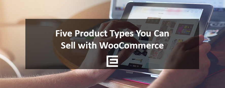 Five Product Types You Can Sell with WooCommerce Five Product Types You Can Sell With WooCommerce - TheeDesign Ecommerce Design and Marketing