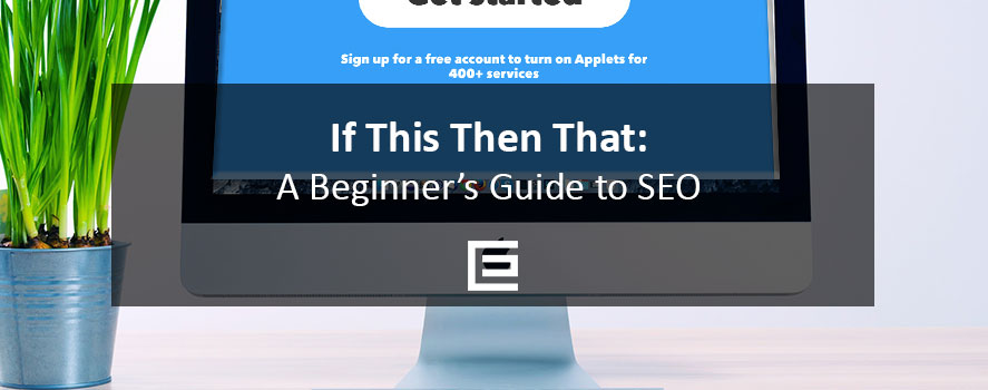 If This Then That: A Beginner’s Guide to SEO If This Then That - A Beginner's Guide to SEO - TheeDesign Digital Marketing