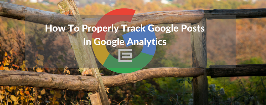 How To Properly Track Google Posts in Google Analytics How To Track Google Posts in Google Analytics