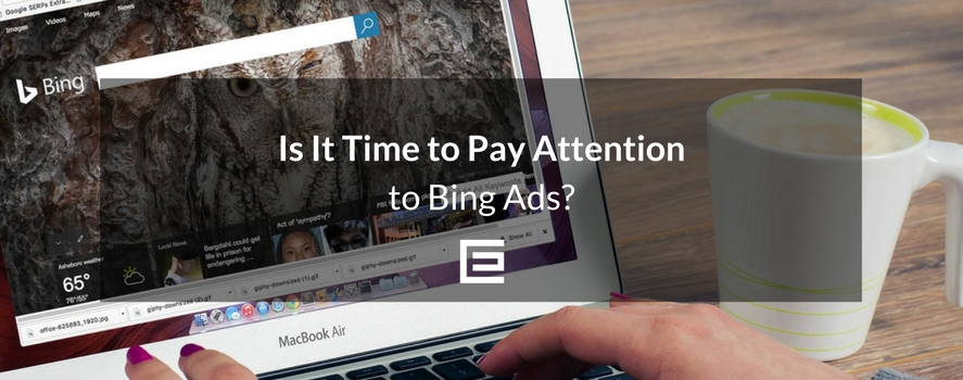 Is It Time to Pay Attention to Bing Ads? Is it Time to Pay Attention to Bing Ads-