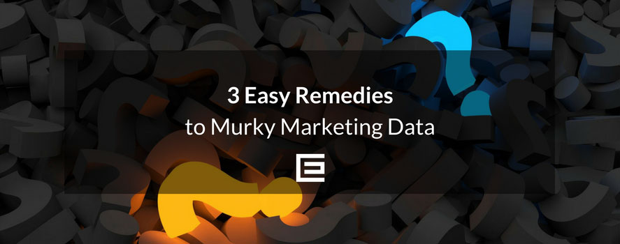 3 Easy Remedies to Murky Marketing Data 3 Easy Remedies to Murky Marketing Data